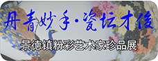 《丹青妙手·瓷壇才俊》景德鎮(zhèn)粉彩藝術(shù)家珍品展